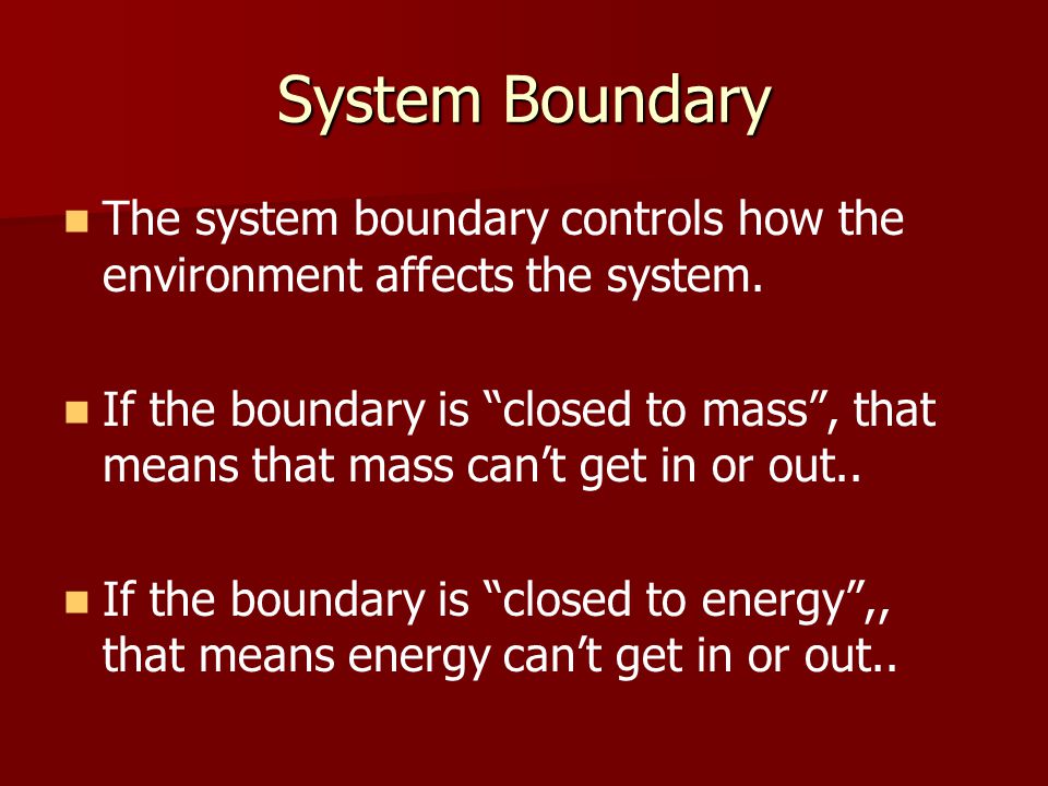 System Boundary The system boundary controls how the environment affects the system.