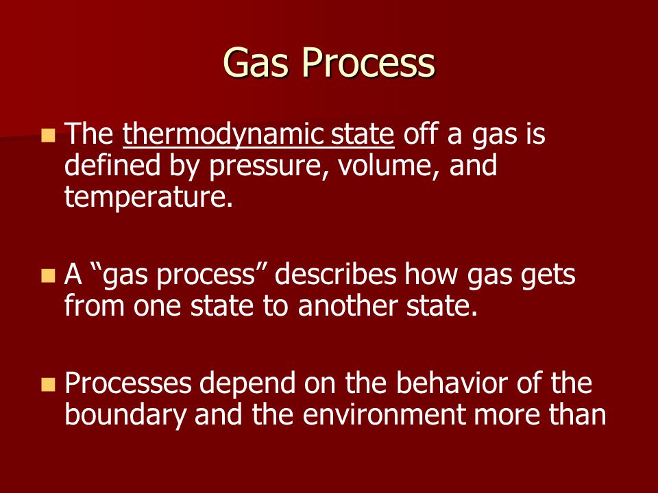 Gas Process The thermodynamic state off a gas is defined by pressure, volume, and temperature.