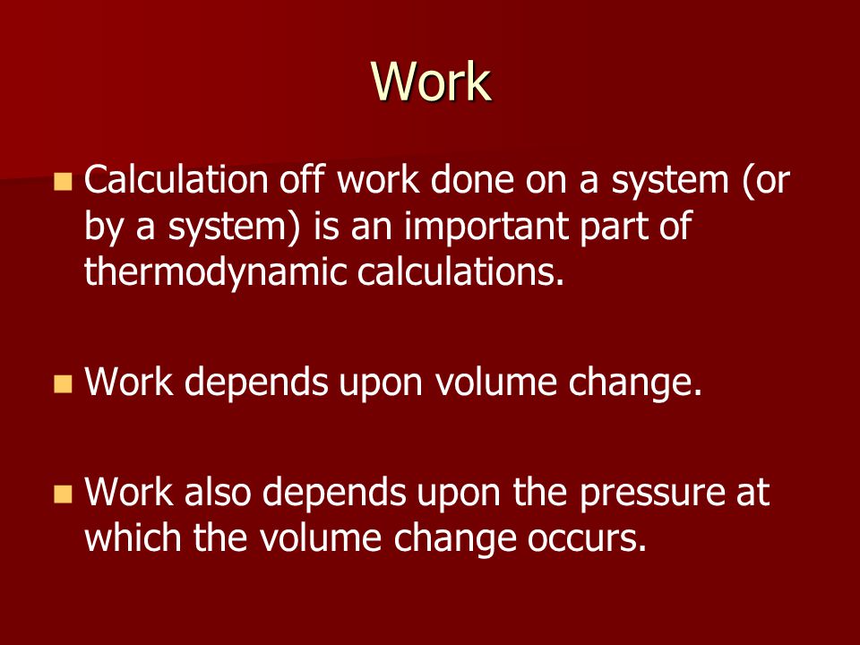 Work Calculation off work done on a system (or by a system) is an important part of thermodynamic calculations.