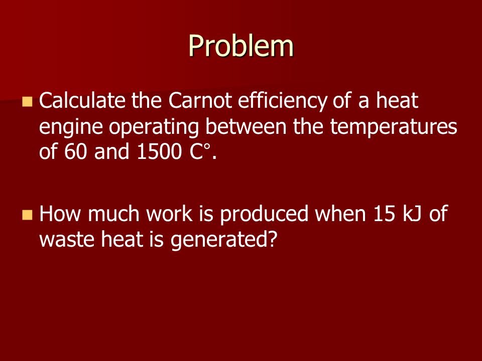 Problem Calculate the Carnot efficiency of a heat engine operating between the temperatures of 60 and 1500 C °.