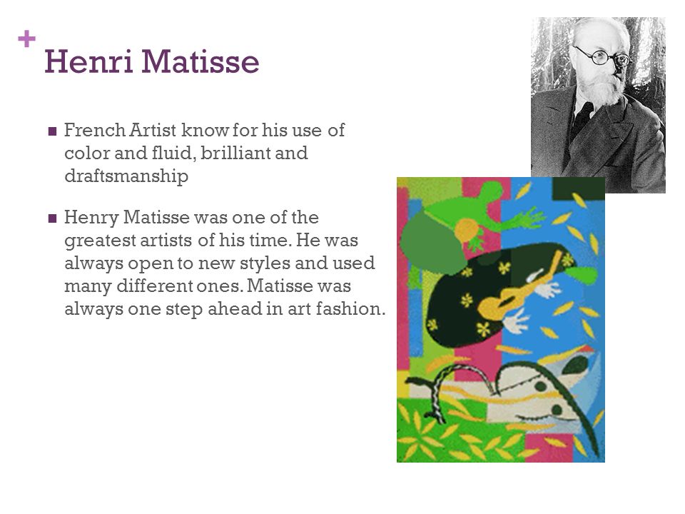 + Henri Matisse French Artist know for his use of color and fluid, brilliant and draftsmanship Henry Matisse was one of the greatest artists of his time.