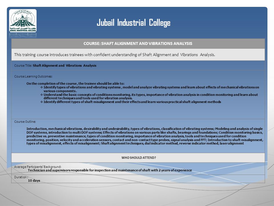 Jubail Industrial College COURSE: SHAFT ALIGNMENT AND VIBRATIONS ANALYSIS This training course introduces trainees with confident understanding of Shaft Alignment and Vibrations Analysis.