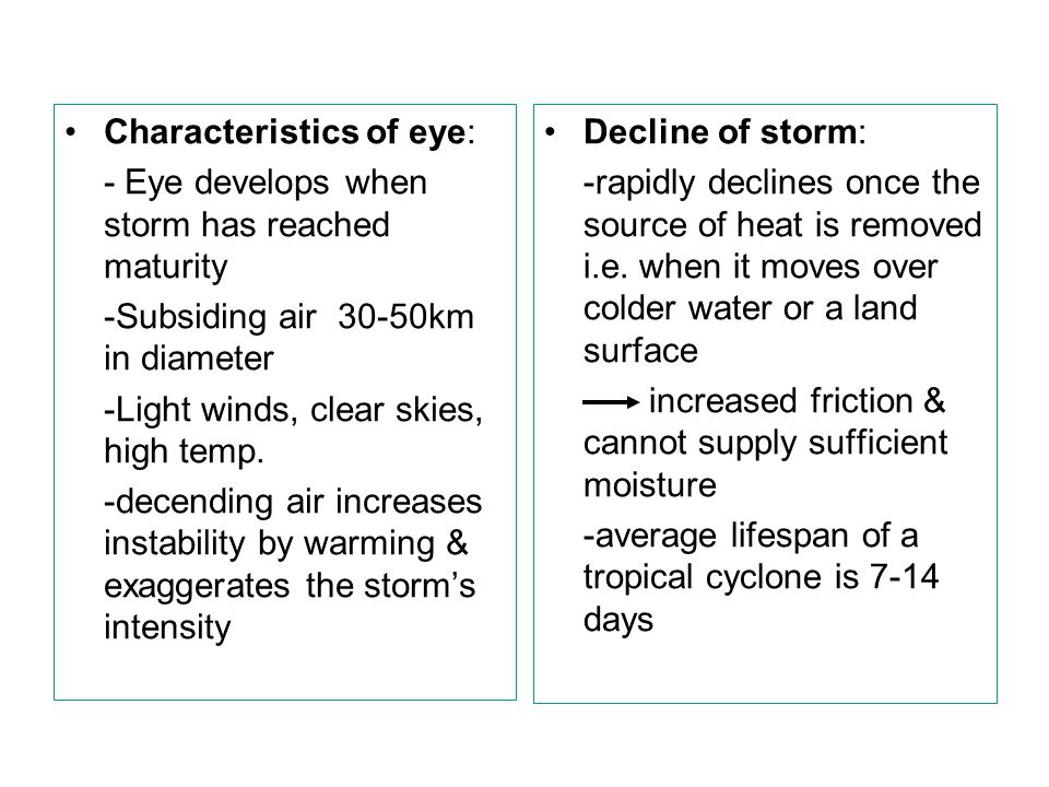 Characteristics of eye: - Eye develops when storm has reached maturity -Subsiding air 30-50km in diameter -Light winds, clear skies, high temp.