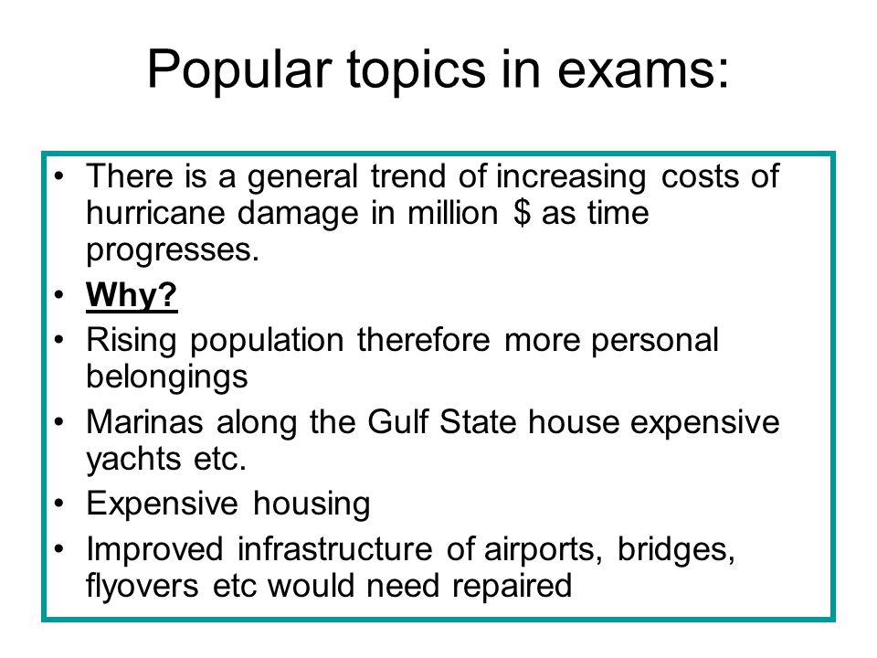 Popular topics in exams: There is a general trend of increasing costs of hurricane damage in million $ as time progresses.