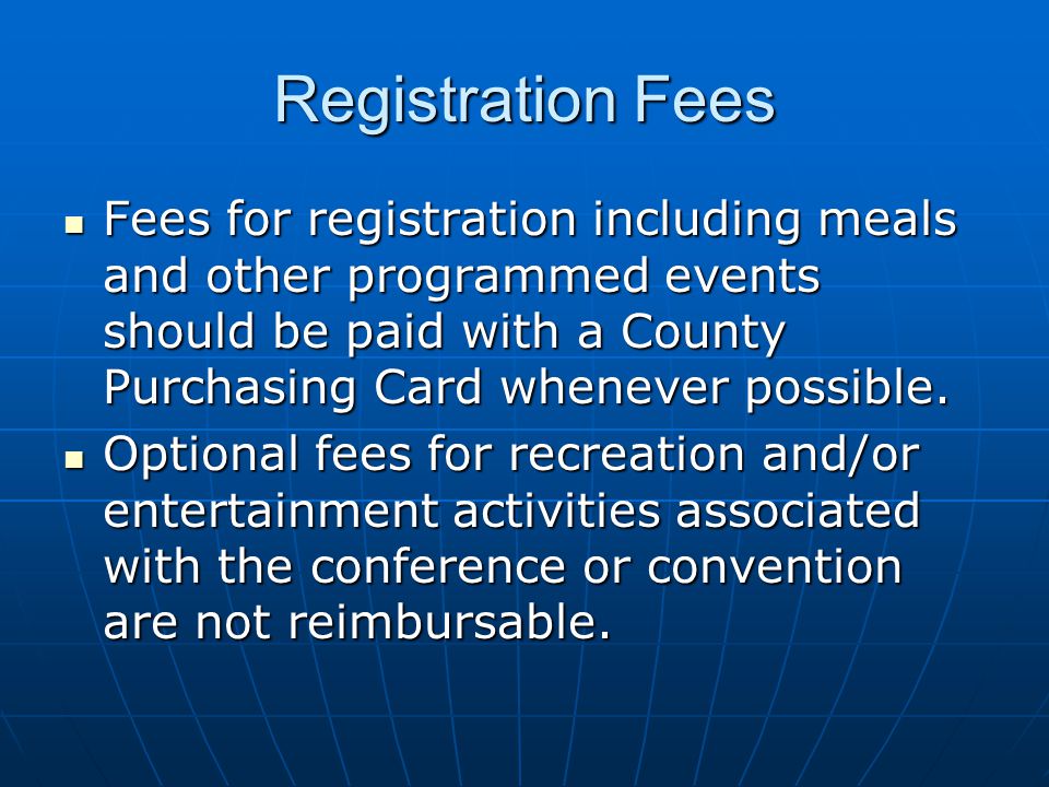 Registration Fees Fees for registration including meals and other programmed events should be paid with a County Purchasing Card whenever possible.