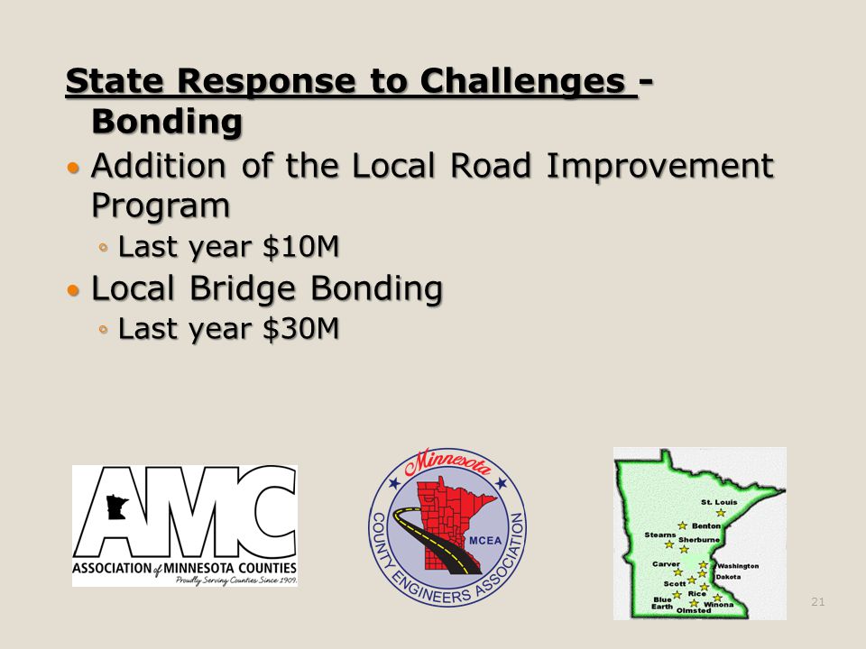 State Response to Challenges - Bonding Addition of the Local Road Improvement Program Addition of the Local Road Improvement Program ◦Last year $10M Local Bridge Bonding Local Bridge Bonding ◦Last year $30M 21