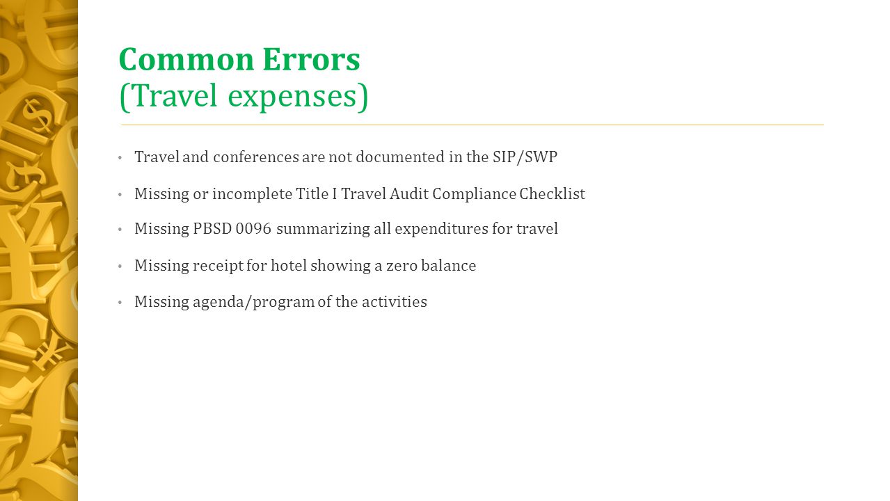 Common Errors (Travel expenses) Travel and conferences are not documented in the SIP/SWP Missing or incomplete Title I Travel Audit Compliance Checklist Missing PBSD 0096 summarizing all expenditures for travel Missing receipt for hotel showing a zero balance Missing agenda/program of the activities