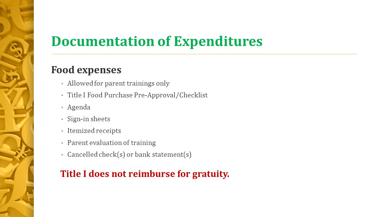 Documentation of Expenditures Food expenses Allowed for parent trainings only Title I Food Purchase Pre-Approval/Checklist Agenda Sign-in sheets Itemized receipts Parent evaluation of training Cancelled check(s) or bank statement(s) Title I does not reimburse for gratuity.
