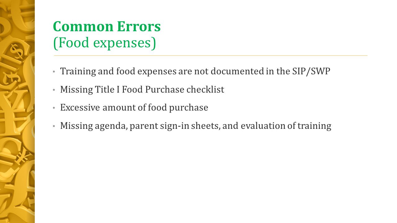 Common Errors (Food expenses) Training and food expenses are not documented in the SIP/SWP Missing Title I Food Purchase checklist Excessive amount of food purchase Missing agenda, parent sign-in sheets, and evaluation of training