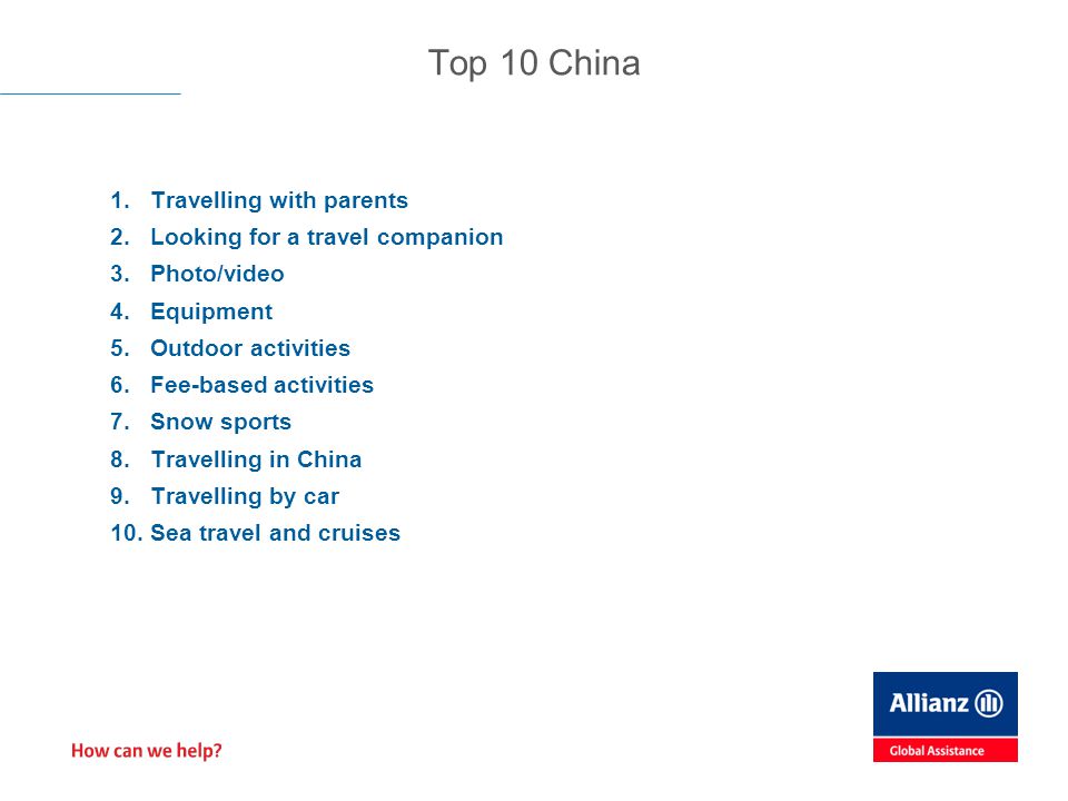 1.Travelling with parents 2.Looking for a travel companion 3.Photo/video 4.Equipment 5.Outdoor activities 6.Fee-based activities 7.Snow sports 8.Travelling in China 9.Travelling by car 10.Sea travel and cruises Top 10 China