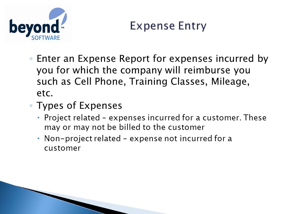 ◦ Enter an Expense Report for expenses incurred by you for which the company will reimburse you such as Cell Phone, Training Classes, Mileage, etc.