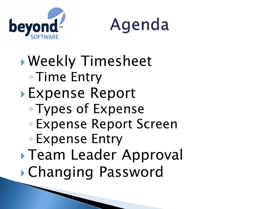  Weekly Timesheet ◦ Time Entry  Expense Report ◦ Types of Expense ◦ Expense Report Screen ◦ Expense Entry  Team Leader Approval  Changing Password
