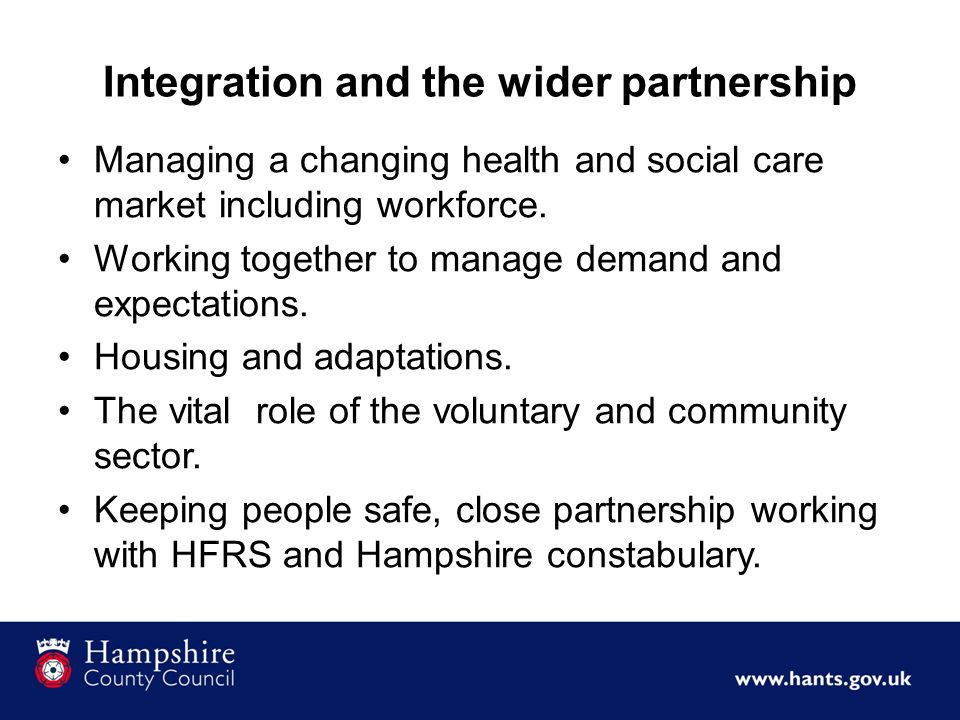 Integration and the wider partnership Managing a changing health and social care market including workforce.