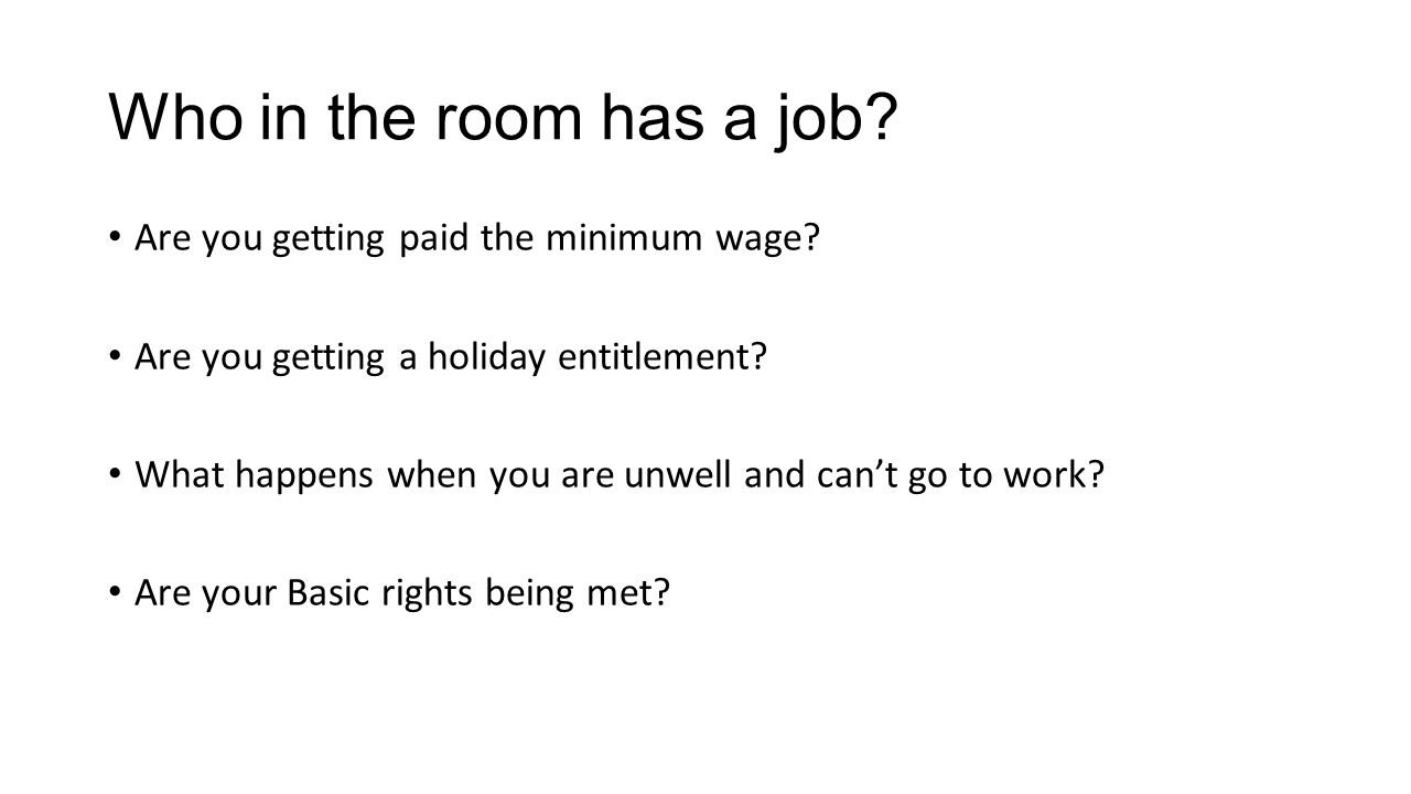 Who in the room has a job. Are you getting paid the minimum wage.