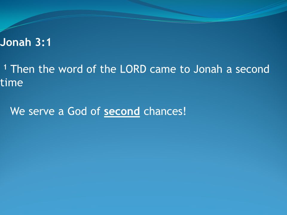 Jonah 3:1 1 Then the word of the LORD came to Jonah a second time We serve a God of second chances!