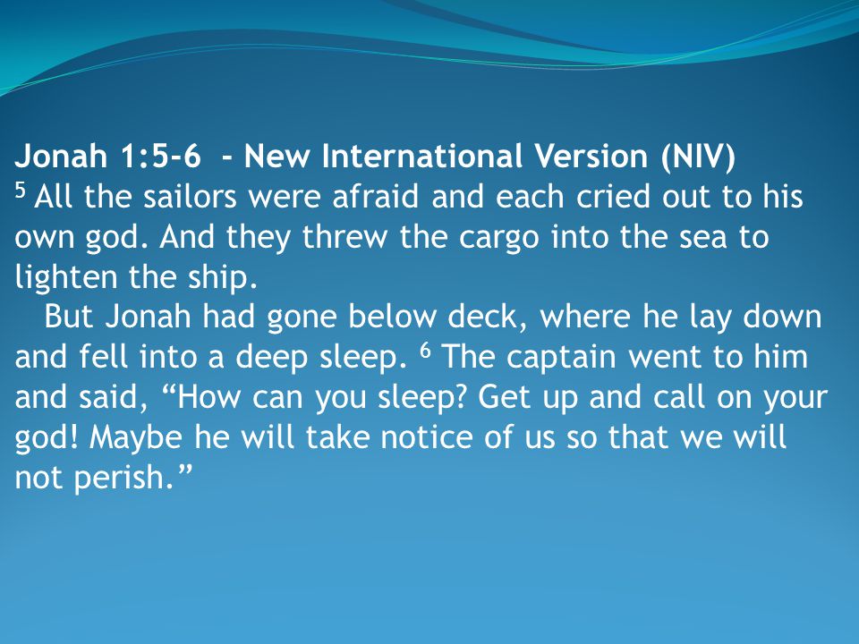 Jonah 1:5-6 - New International Version (NIV) 5 All the sailors were afraid and each cried out to his own god.