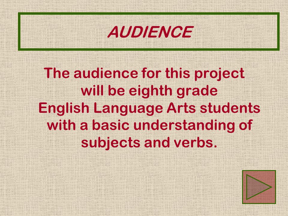 The audience for this project will be eighth grade English Language Arts students with a basic understanding of subjects and verbs.