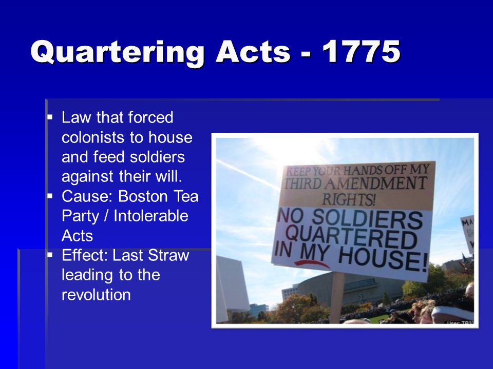 Quartering Acts  Law that forced colonists to house and feed soldiers against their will.