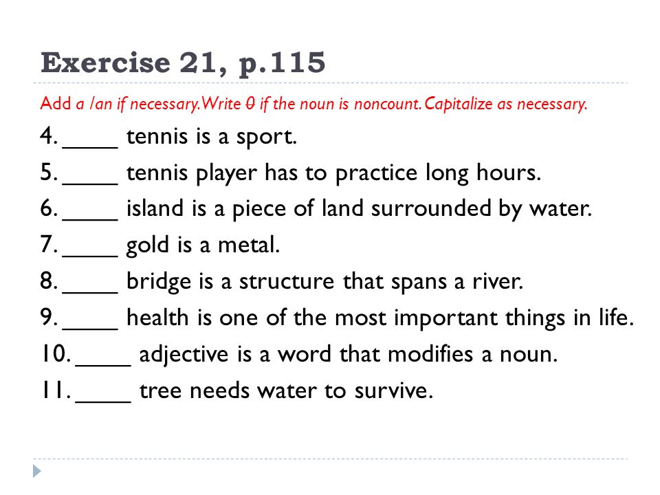 Exercise 21, p.115 Add a /an if necessary. Write 0 if the noun is noncount.