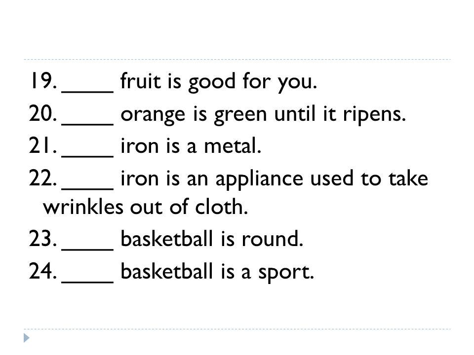 19. ____ fruit is good for you. 20. ____ orange is green until it ripens.