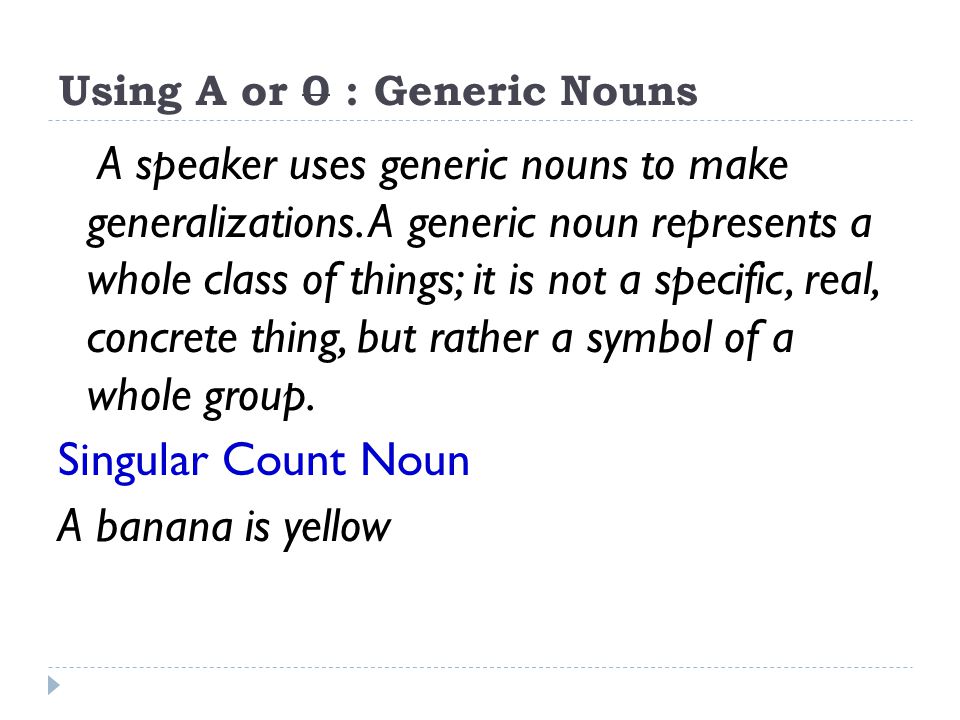 Using A or 0 : Generic Nouns A speaker uses generic nouns to make generalizations.