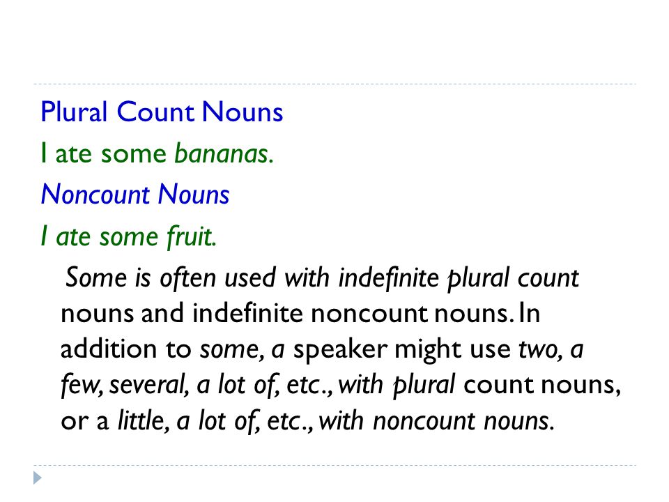 Plural Count Nouns I ate some bananas. Noncount Nouns I ate some fruit.
