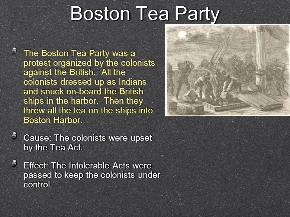 Boston Tea Party The Boston Tea Party was a protest organized by the colonists against the British.