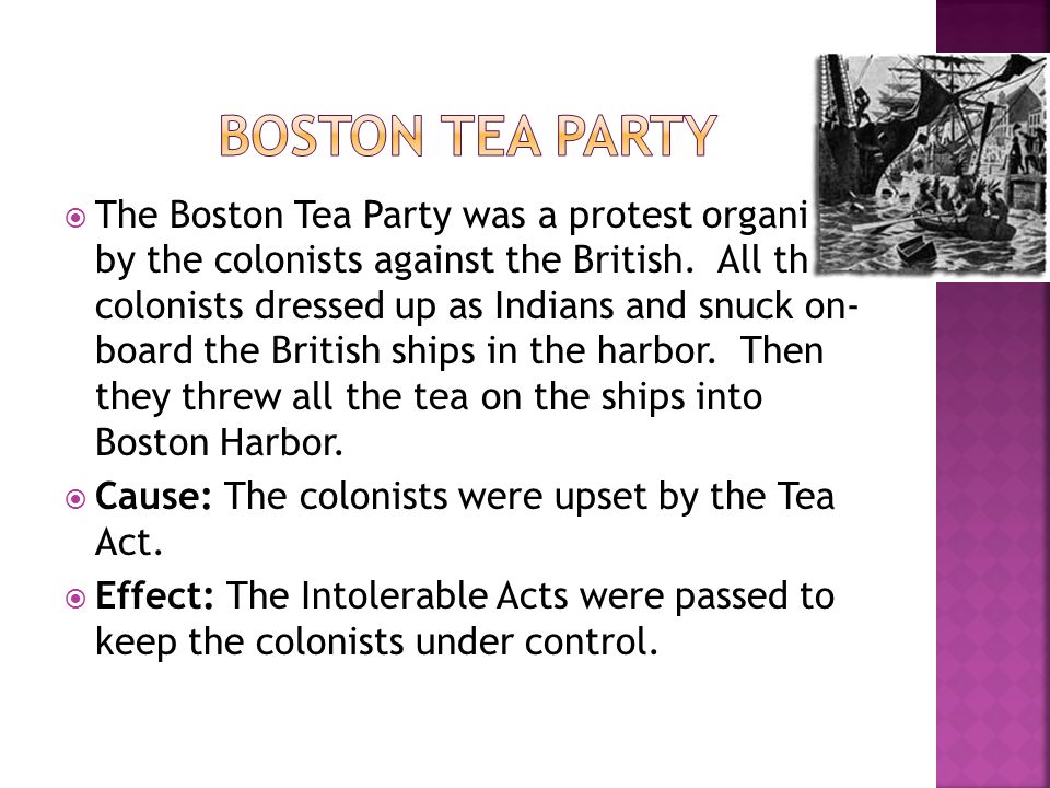  The Boston Tea Party was a protest organized by the colonists against the British.