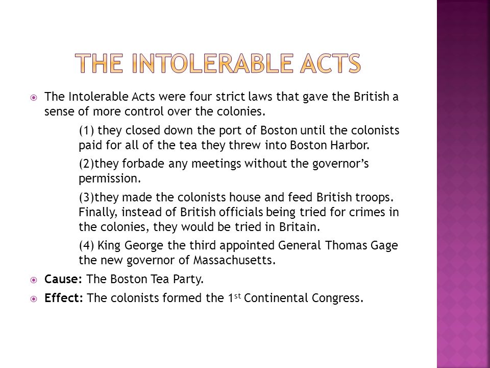  The Intolerable Acts were four strict laws that gave the British a sense of more control over the colonies.