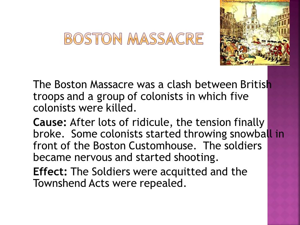 The Boston Massacre was a clash between British troops and a group of colonists in which five colonists were killed.