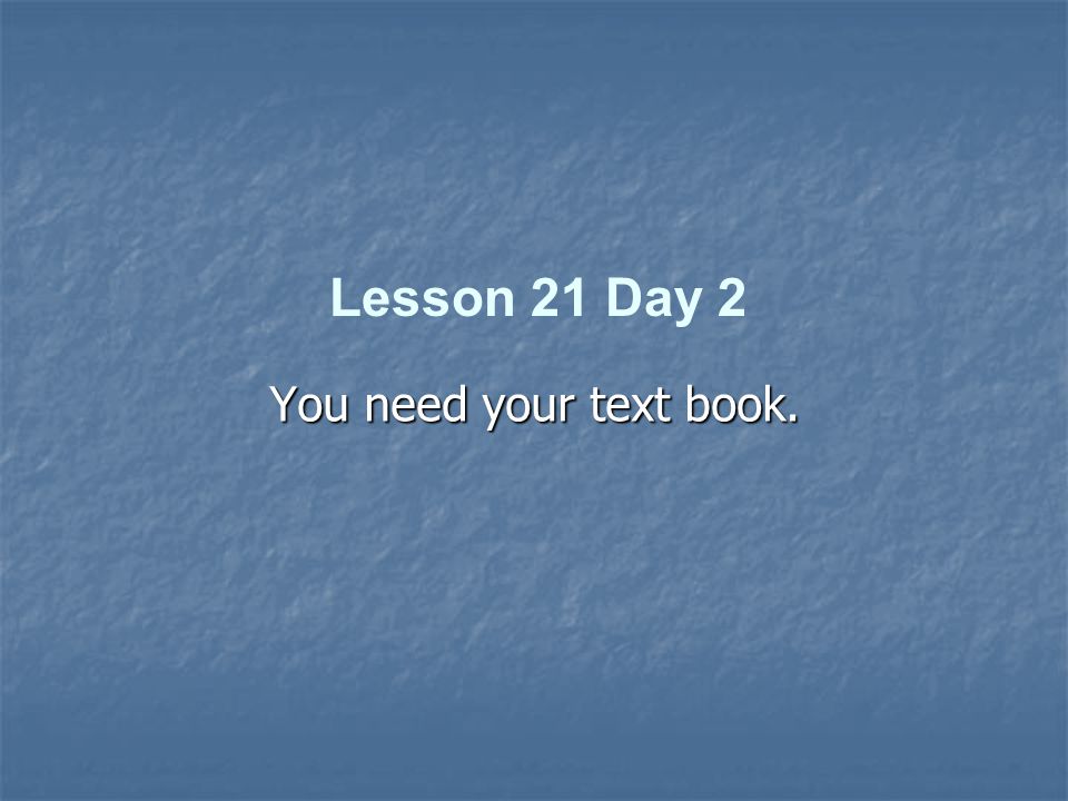 You need your text book. Lesson 21 Day 2