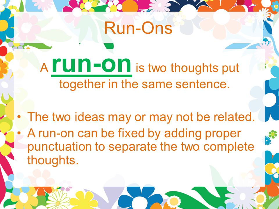Run-Ons A run-on is two thoughts put together in the same sentence.