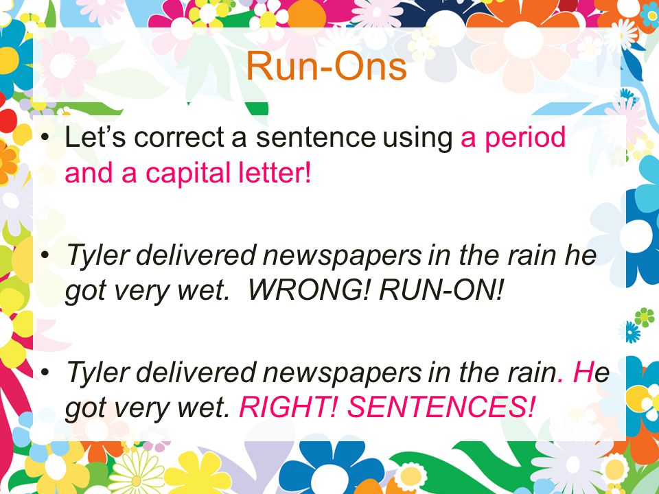 Run-Ons Let’s correct a sentence using a period and a capital letter.