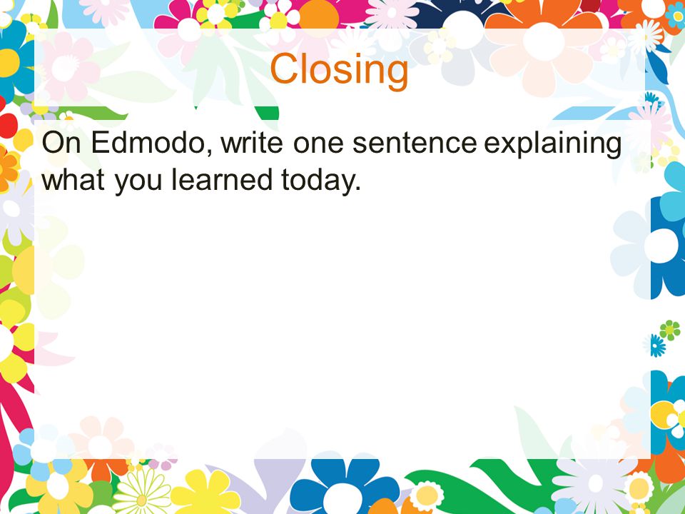 Closing On Edmodo, write one sentence explaining what you learned today.