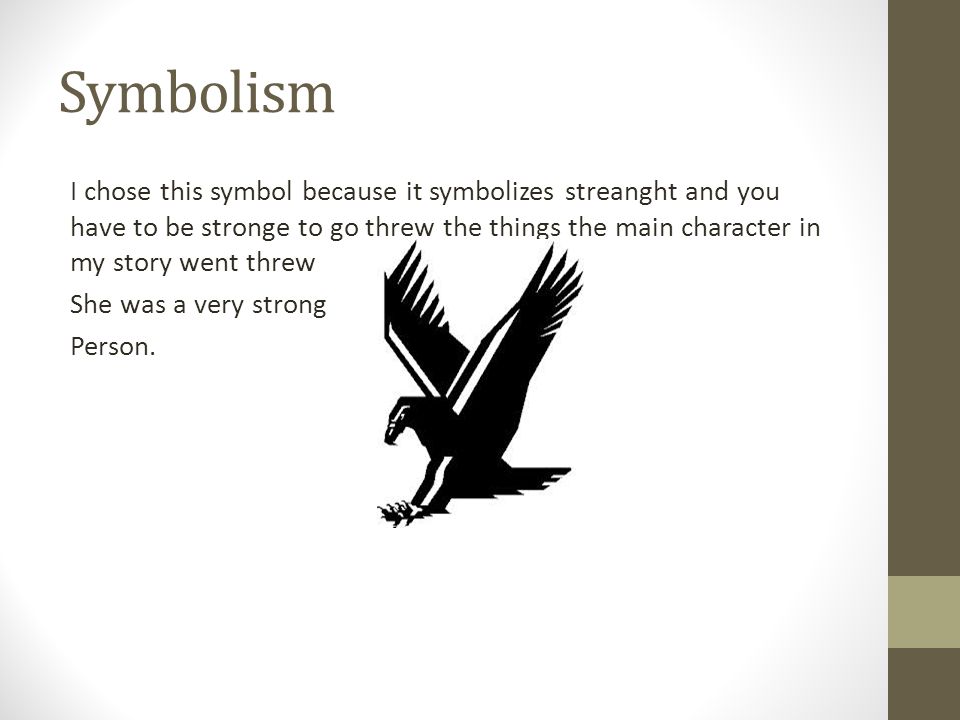 Symbolism I chose this symbol because it symbolizes streanght and you have to be stronge to go threw the things the main character in my story went threw She was a very strong Person.