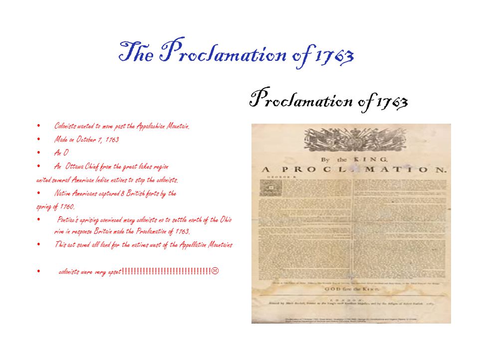 The Proclamation of 1763 Colonists wanted to move past the Appalachian Mountain.