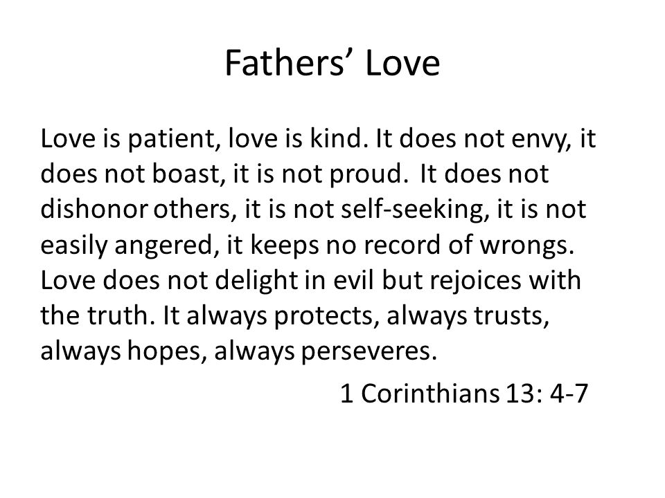 Fathers’ Love Love is patient, love is kind. It does not envy, it does not boast, it is not proud.