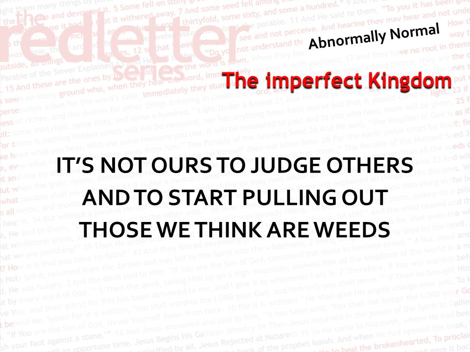 The imperfect Kingdom IT’S NOT OURS TO JUDGE OTHERS AND TO START PULLING OUT THOSE WE THINK ARE WEEDS