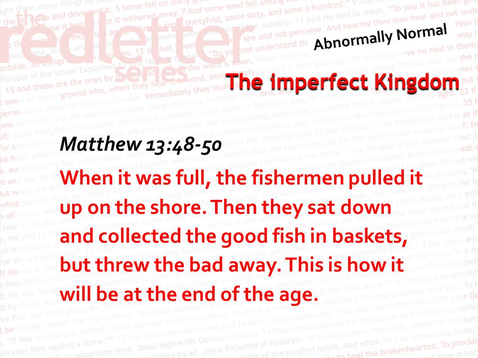 The imperfect Kingdom Matthew 13:48-50 When it was full, the fishermen pulled it up on the shore.