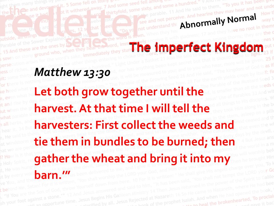 The imperfect Kingdom Matthew 13:30 Let both grow together until the harvest.