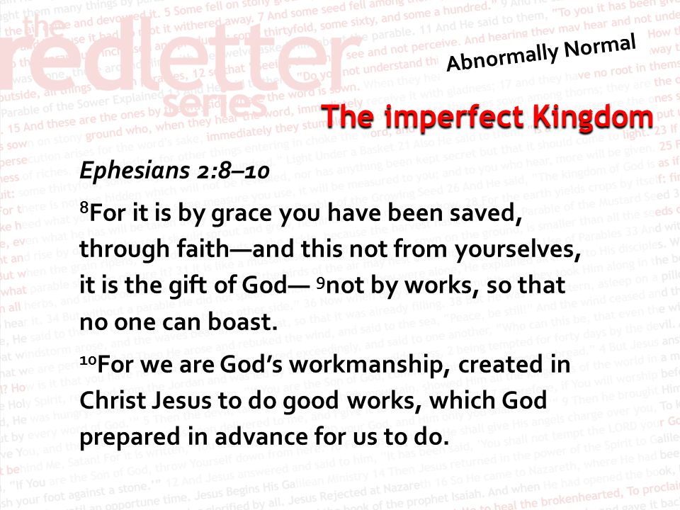 The imperfect Kingdom Ephesians 2:8–10 8 For it is by grace you have been saved, through faith—and this not from yourselves, it is the gift of God— 9 not by works, so that no one can boast.