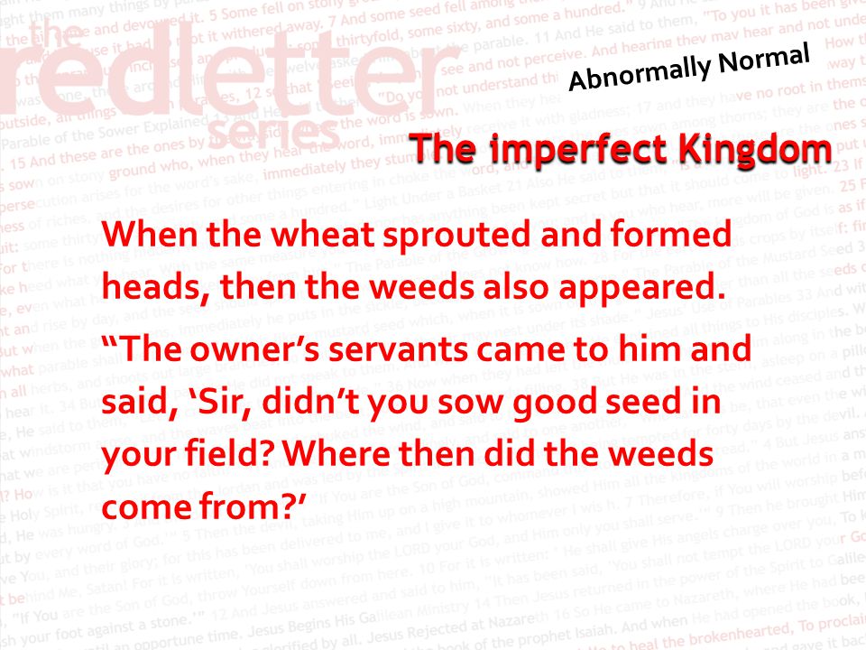 The imperfect Kingdom When the wheat sprouted and formed heads, then the weeds also appeared.
