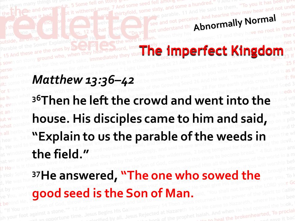 The imperfect Kingdom Matthew 13:36–42 36 Then he left the crowd and went into the house.