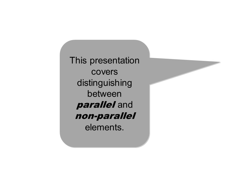 This presentation covers distinguishing between parallel and non-parallel elements.