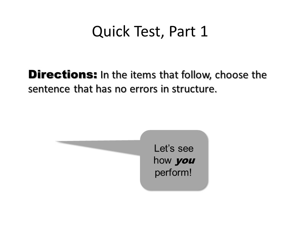 Quick Test, Part 1 Directions: In the items that follow, choose the sentence that has no errors in structure.