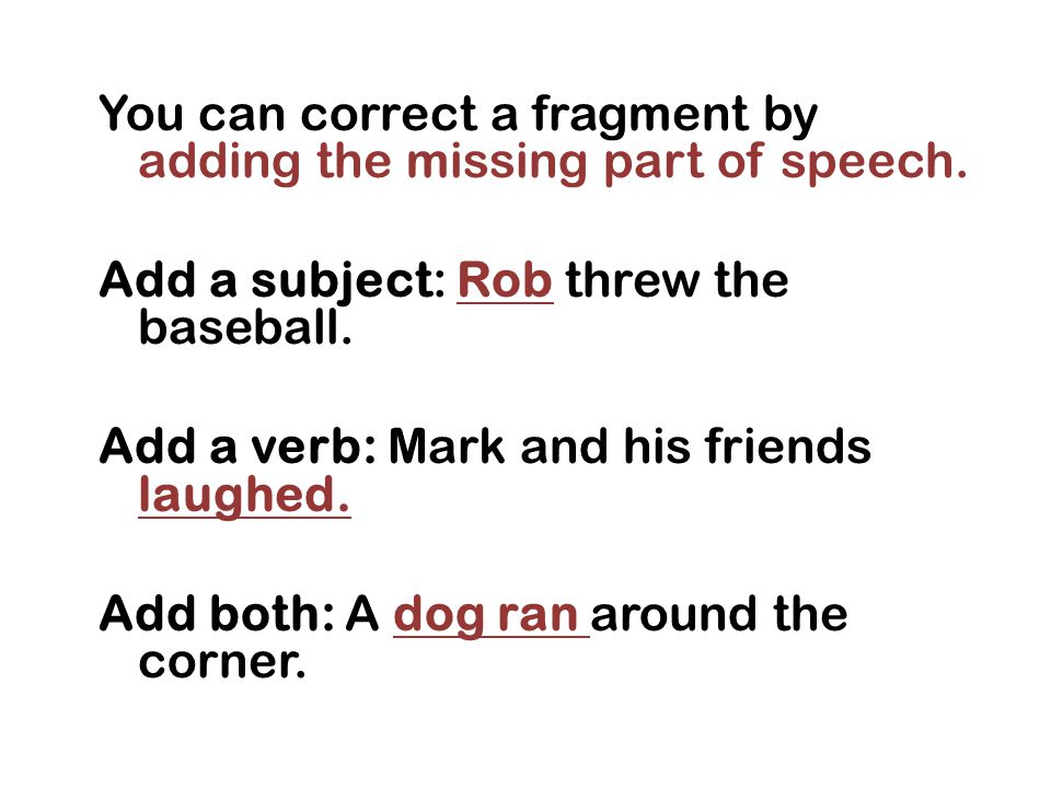 You can correct a fragment by adding the missing part of speech.