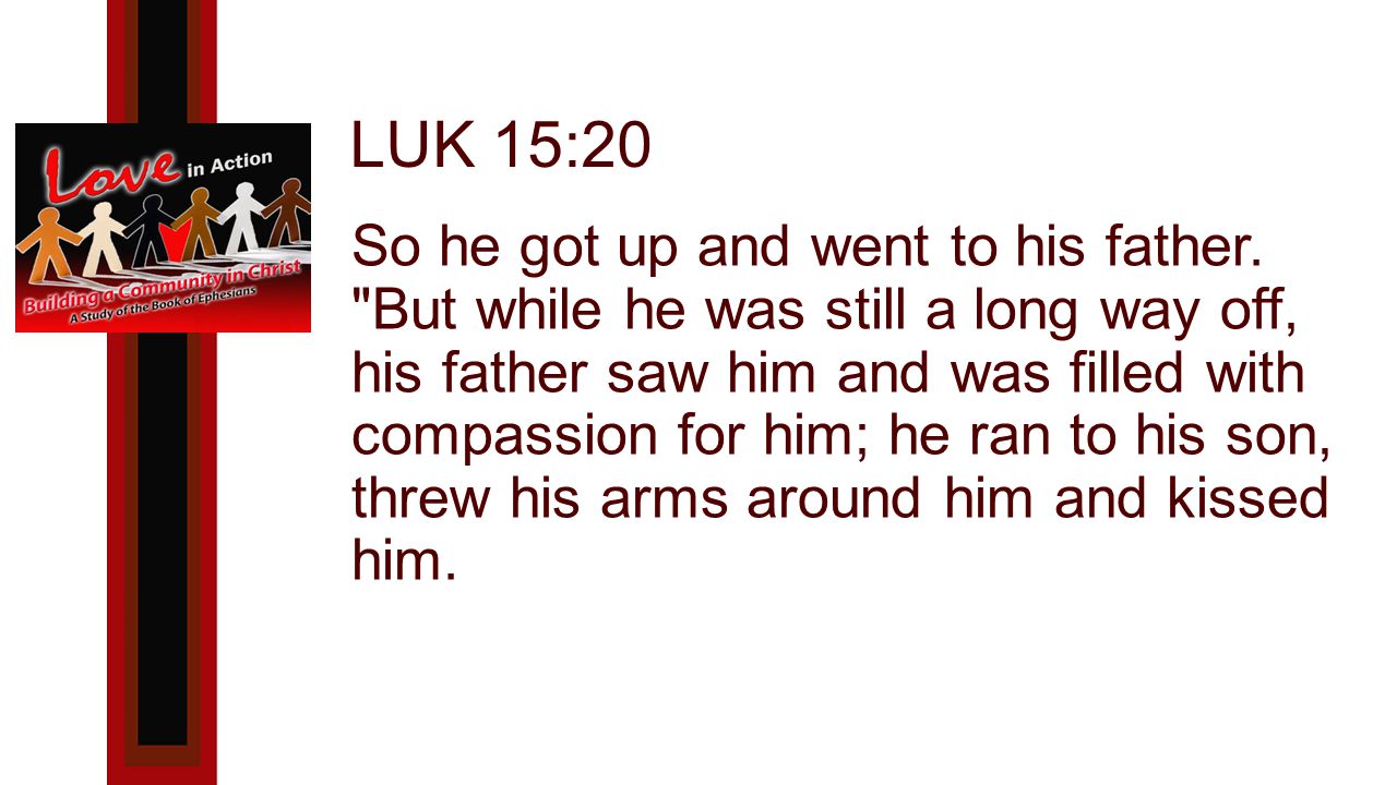 LUK 15:20 So he got up and went to his father.
