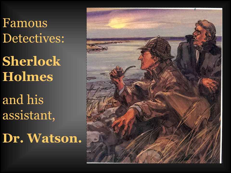 Famous Detectives: Sherlock Holmes and his assistant, Dr. Watson.