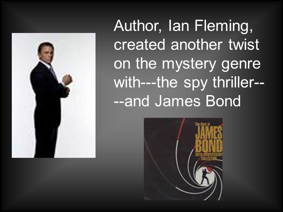 Author, Ian Fleming, created another twist on the mystery genre with---the spy thriller-- --and James Bond