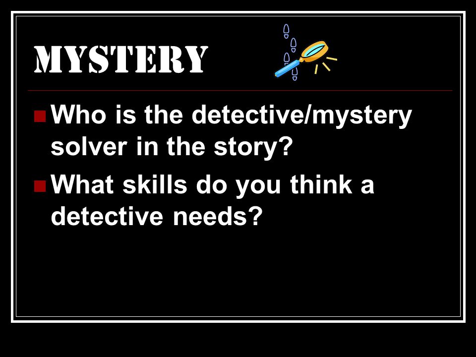 Mystery Who is the detective/mystery solver in the story.